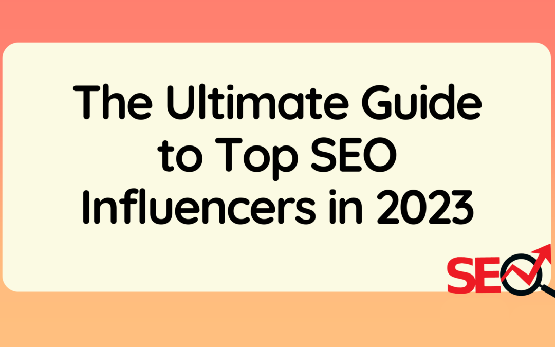 The Ultimate Guide to Top SEO Influencers in 2023